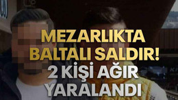 Mezarlıkta baltalı saldırı: 2 kişi ağır yaralandı